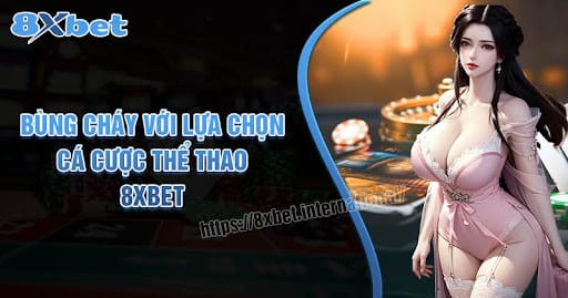 Bùng Cháy Với Nhiều Lựa Chọn Cá Cược Thể Thao Tại 8XBet