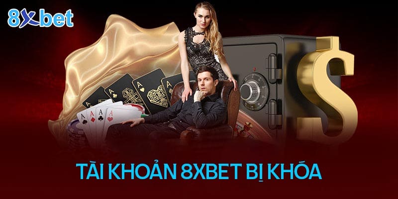 Tài Khoản 8XBET Bị Khoá? Nguyên Nhân Và Cách Khắc Phục?